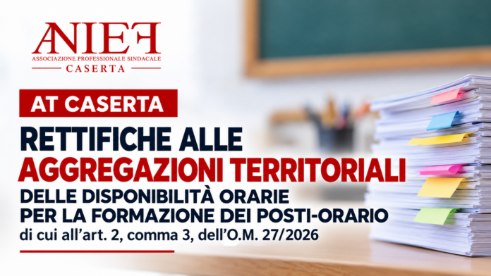 AT Caserta – Rettifiche alle aggregazioni territoriali delle disponibilità orarie per la formazione dei posti-orario, di cui all’art. 2, comma 3, dell’O.M.27/2026 AT Caserta – Rettifiche alle aggregazioni territoriali delle disponibilità orarie per la formazione dei posti-orario, di cui all’art. 2, comma 3, dell’O.M.27/2026